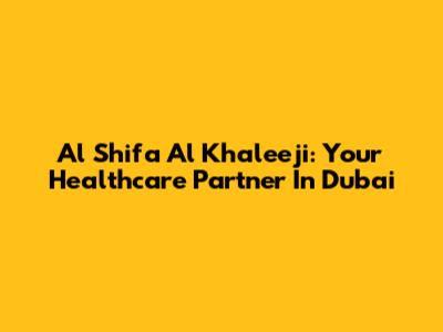 Al Shifa Al Khaleeji: Your Healthcare Partner In Dubai