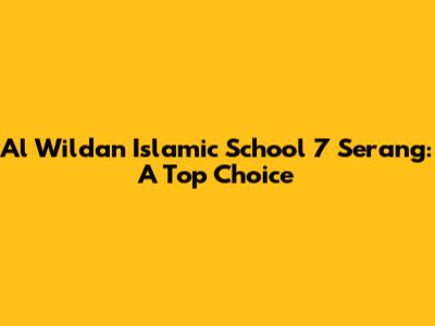 Al Wildan Islamic School 7 Serang: A Top Choice