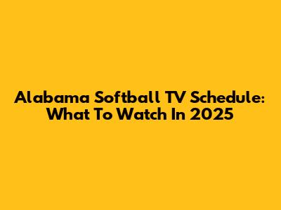 Alabama Softball TV Schedule: What To Watch In 2025