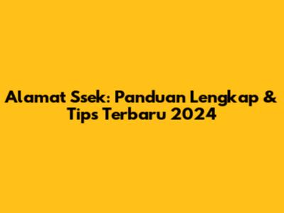 Alamat Ssek: Panduan Lengkap & Tips Terbaru 2024