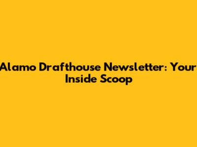 Alamo Drafthouse Newsletter: Your Inside Scoop