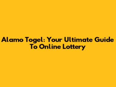 Alamo Togel: Your Ultimate Guide To Online Lottery