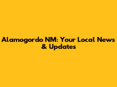 Alamogordo NM: Your Local News & Updates
