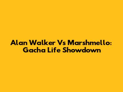 Alan Walker Vs Marshmello: Gacha Life Showdown
