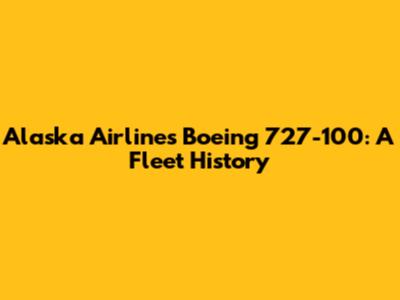 Alaska Airlines Boeing 727-100: A Fleet History