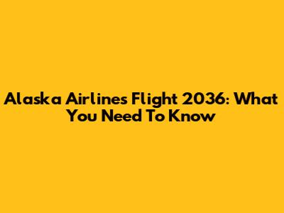 Alaska Airlines Flight 2036: What You Need To Know