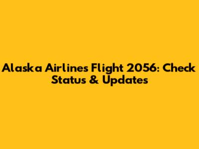 Alaska Airlines Flight 2056: Check Status & Updates