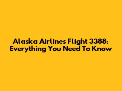 Alaska Airlines Flight 3388: Everything You Need To Know
