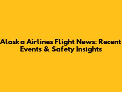 Alaska Airlines Flight News: Recent Events & Safety Insights