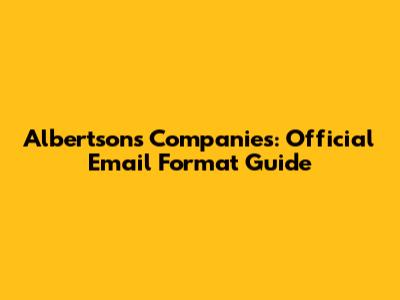 Albertsons Companies: Official Email Format Guide