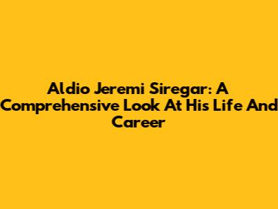 Aldio Jeremi Siregar: A Comprehensive Look At His Life And Career