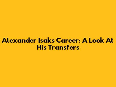 Alexander Isak's Career: A Look At His Transfers