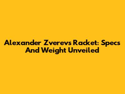 Alexander Zverev's Racket: Specs And Weight Unveiled