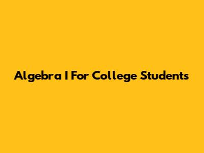 Algebra I For College Students