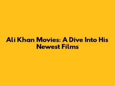 Ali Khan Movies: A Dive Into His Newest Films