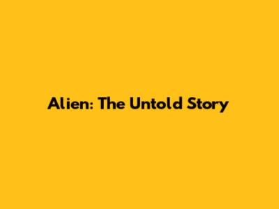 Alien: The Untold Story