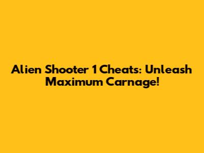Alien Shooter 1 Cheats: Unleash Maximum Carnage!