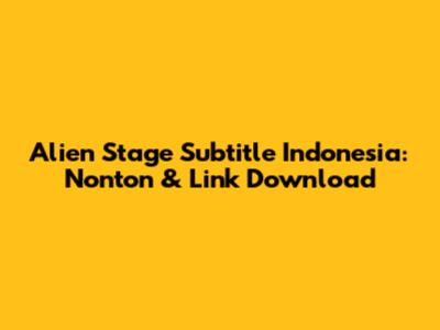 Alien Stage Subtitle Indonesia: Nonton & Link Download
