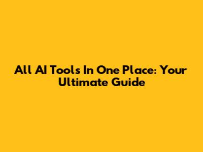 All AI Tools In One Place: Your Ultimate Guide