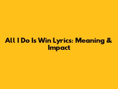 All I Do Is Win Lyrics: Meaning & Impact