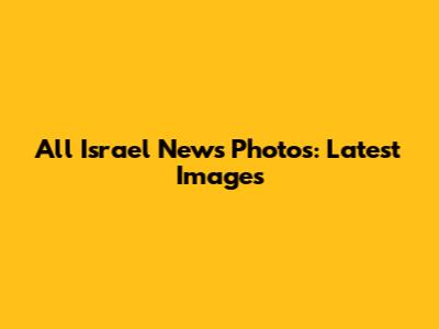 All Israel News Photos: Latest Images
