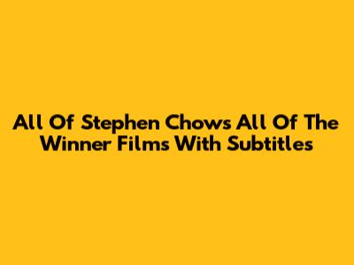 All Of Stephen Chow's 'All Of The Winner' Films With Subtitles