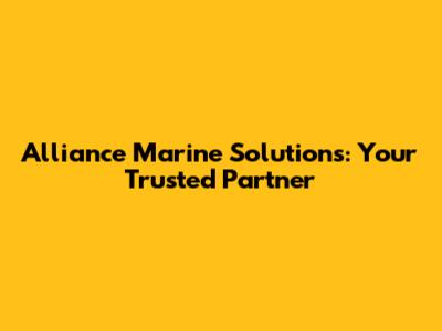 Alliance Marine Solutions: Your Trusted Partner