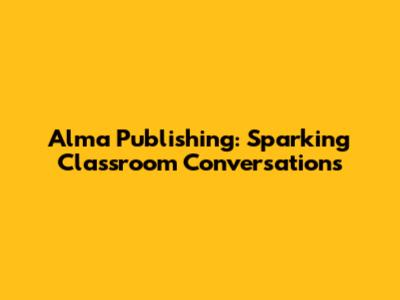Alma Publishing: Sparking Classroom Conversations