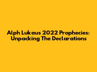 Alph Lukau's 2022 Prophecies: Unpacking The Declarations