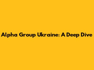 Alpha Group Ukraine: A Deep Dive
