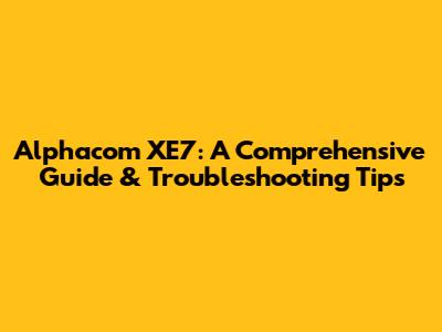 Alphacom XE7: A Comprehensive Guide & Troubleshooting Tips