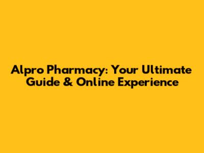 Alpro Pharmacy: Your Ultimate Guide & Online Experience