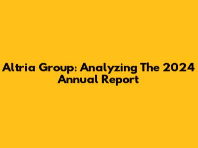 Altria Group: Analyzing The 2024 Annual Report
