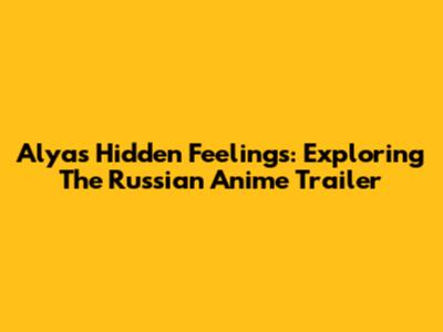 Alya's Hidden Feelings: Exploring The Russian Anime Trailer