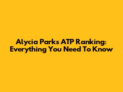 Alycia Parks ATP Ranking: Everything You Need To Know