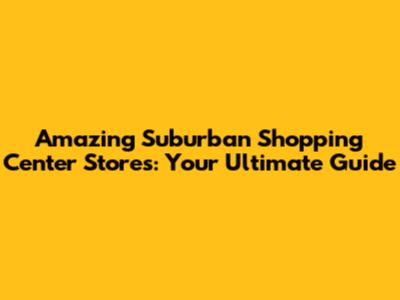 Amazing Suburban Shopping Center Stores: Your Ultimate Guide