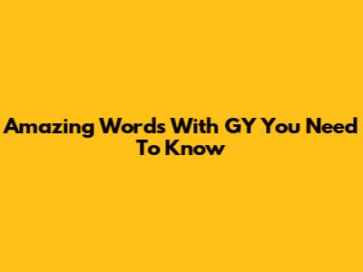 Amazing Words With 'GY' You Need To Know