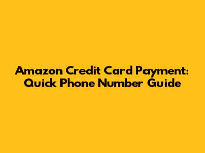 Amazon Credit Card Payment: Quick Phone Number Guide