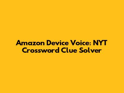 Amazon Device Voice: NYT Crossword Clue Solver