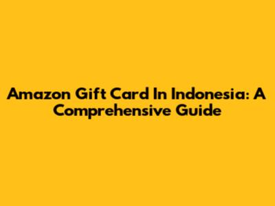 Amazon Gift Card In Indonesia: A Comprehensive Guide