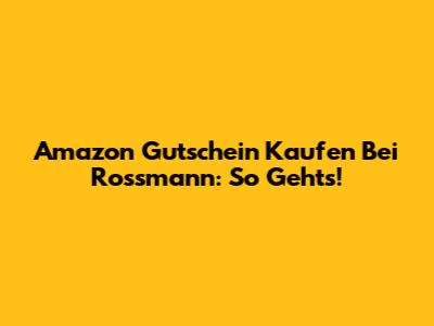 Amazon Gutschein Kaufen Bei Rossmann: So Geht's!