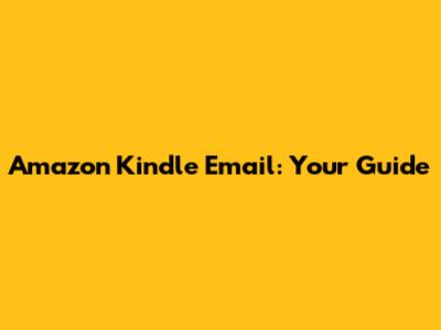 Amazon Kindle Email: Your Guide