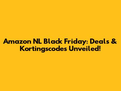 Amazon NL Black Friday: Deals & Kortingscodes Unveiled!