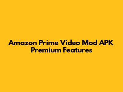 Amazon Prime Video Mod APK Premium Features