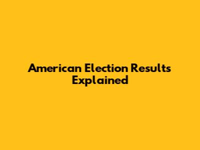 American Election Results Explained