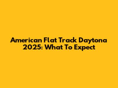 American Flat Track Daytona 2025: What To Expect