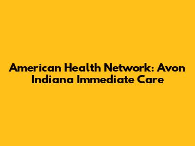 American Health Network: Avon Indiana Immediate Care
