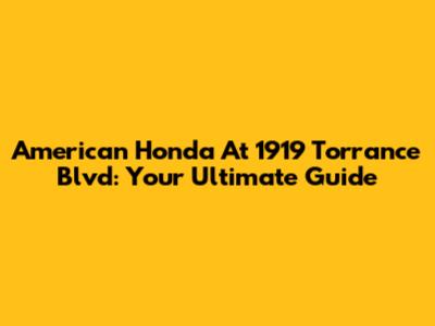 American Honda At 1919 Torrance Blvd: Your Ultimate Guide