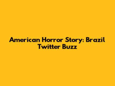 American Horror Story: Brazil Twitter Buzz
