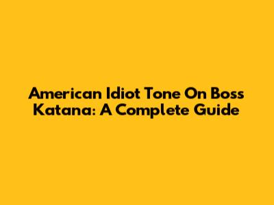 American Idiot Tone On Boss Katana: A Complete Guide